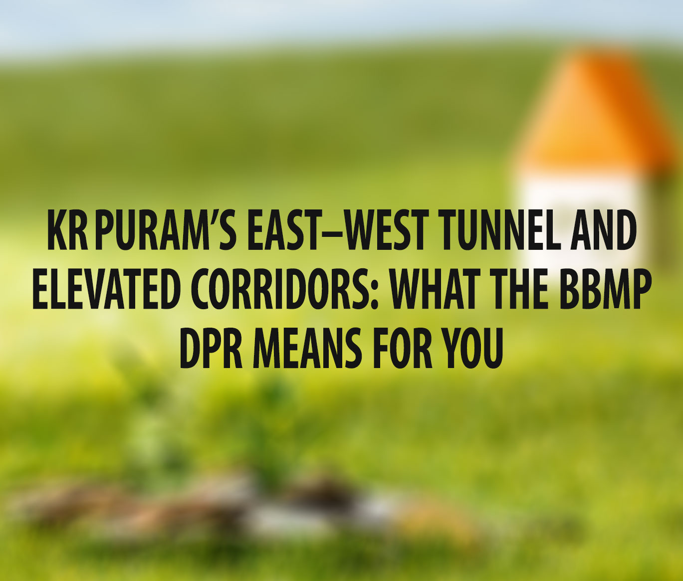 KR Puram’s East-West Tunnel and Elevated Corridors:What the BBMP DPR Means for You