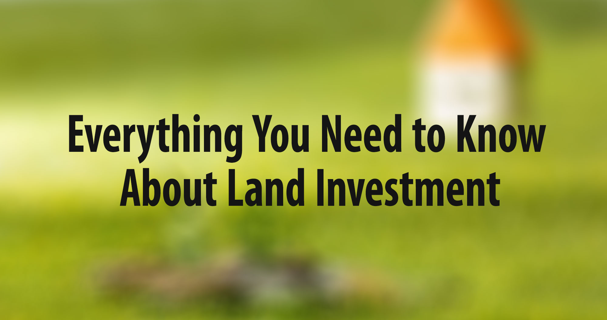 Everything You Need to Know About Land Investment