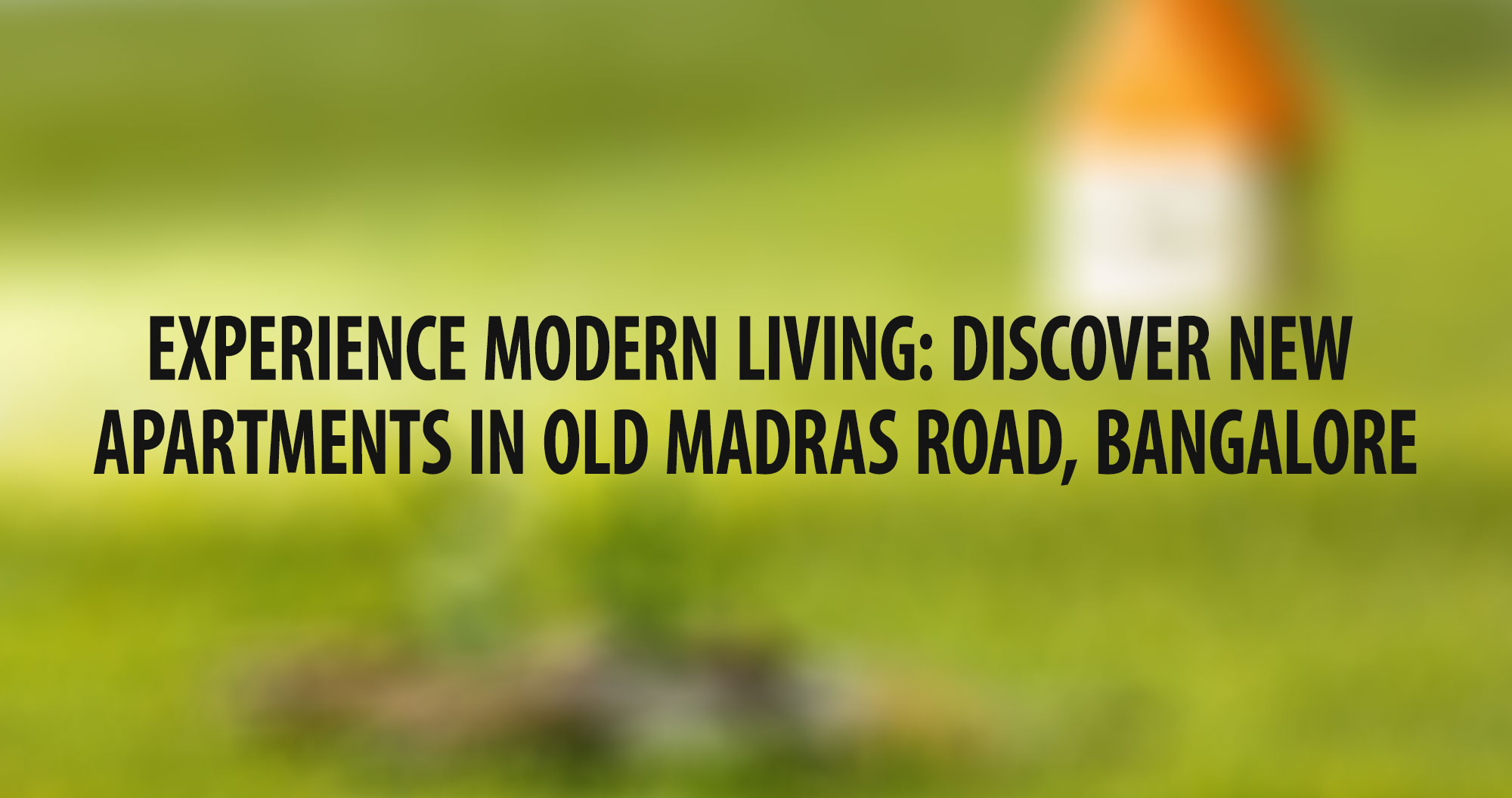 Experience Modern Living: Discover New Apartments in Old Madras Road, Bangalore