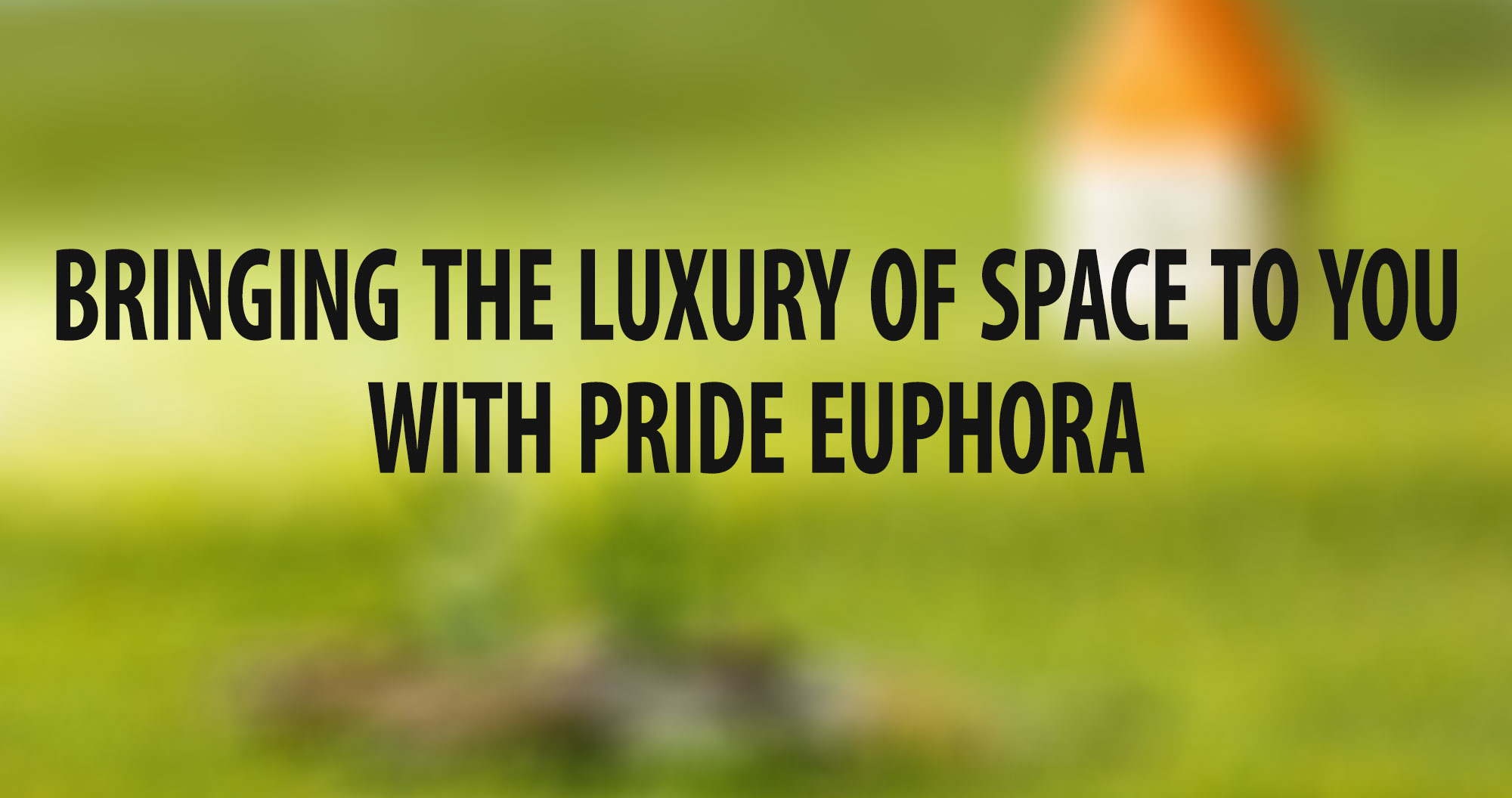 Bringing the Luxury of Space to You with Pride Euphora