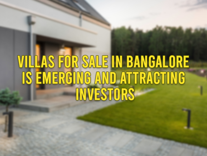 Villas For Sale in Bangalore is Emerging and Attracting Investors