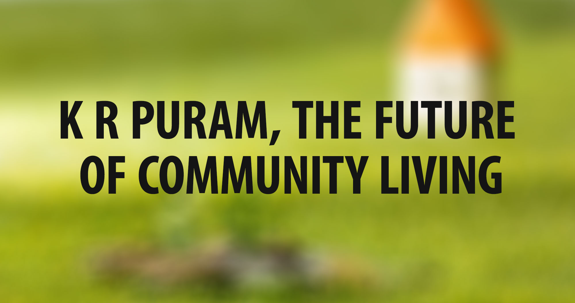 K R Puram, the future of community living