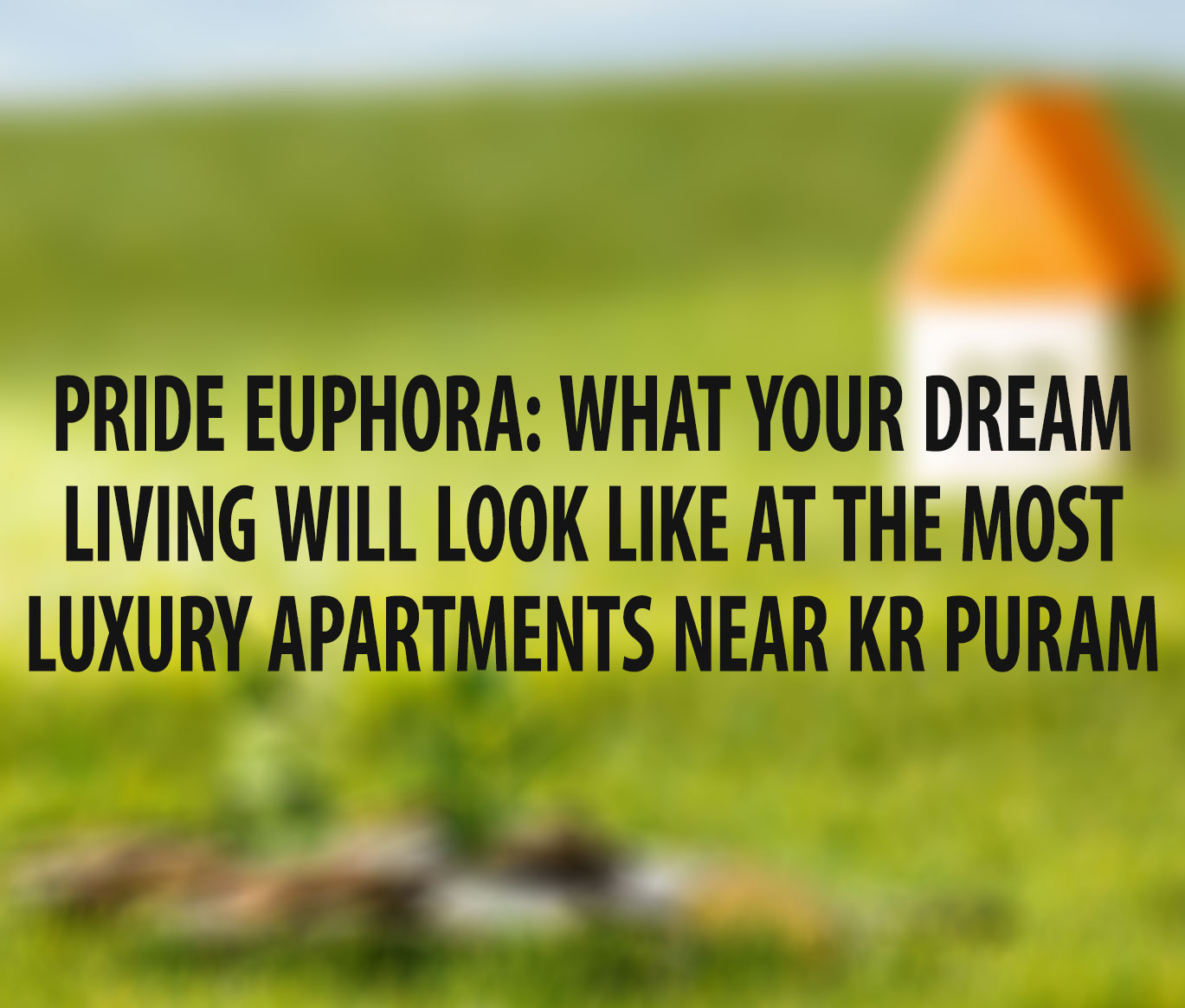 Pride Euphora: What Your Dream Living Will Look Like at The Most Luxury Apartments Near KR Puram