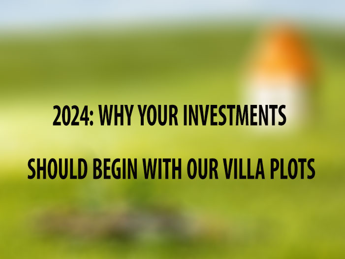 2024: Why your investments should begin with our villa plots