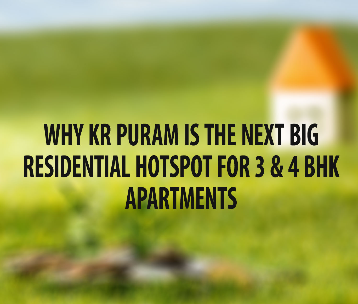 Why KR Puram is the Next Big Residential Hotspot for 3 & 4 BHK Apartments