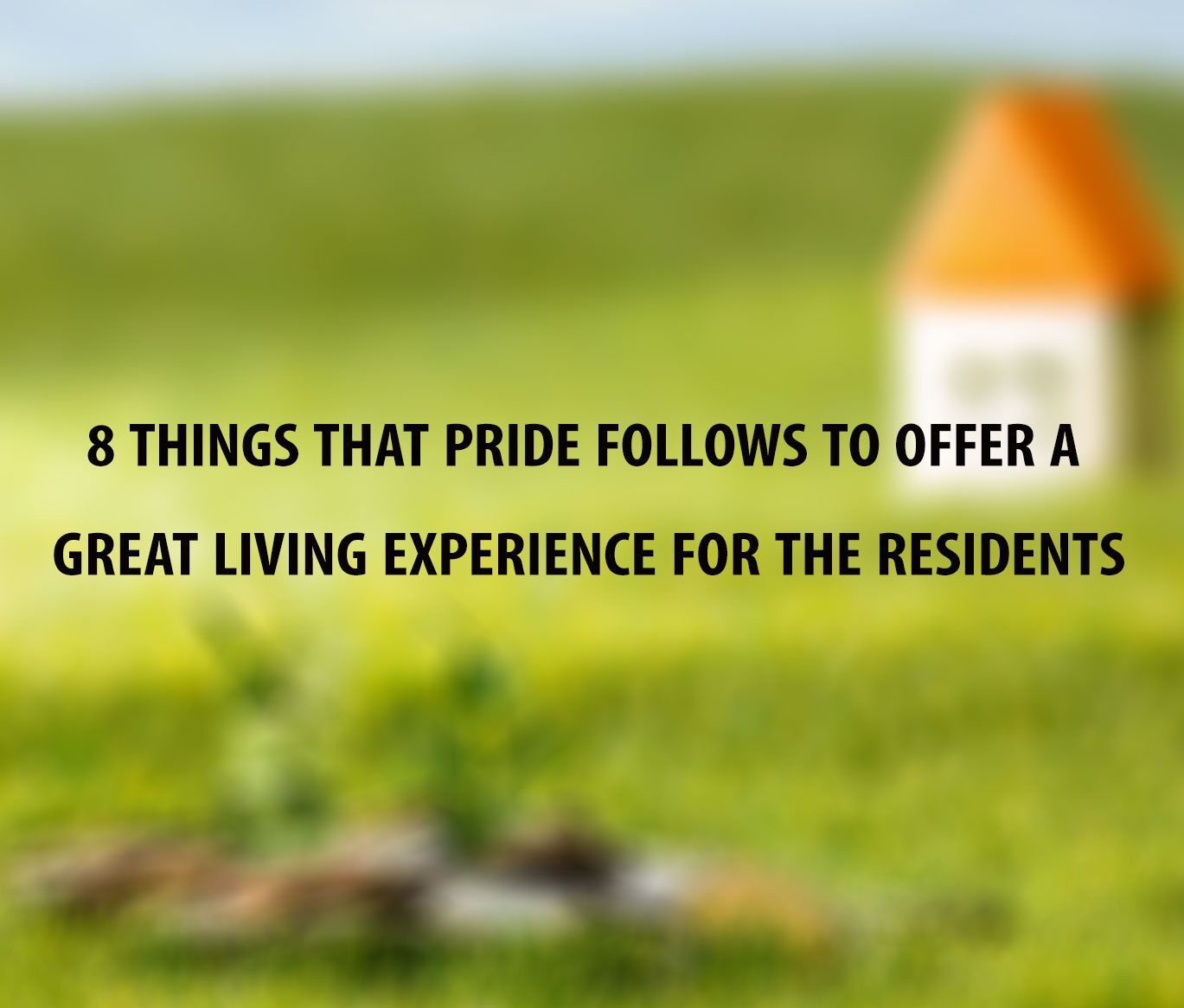 8 Things That Pride Follows to Offer a Great Living Experience for the Residents