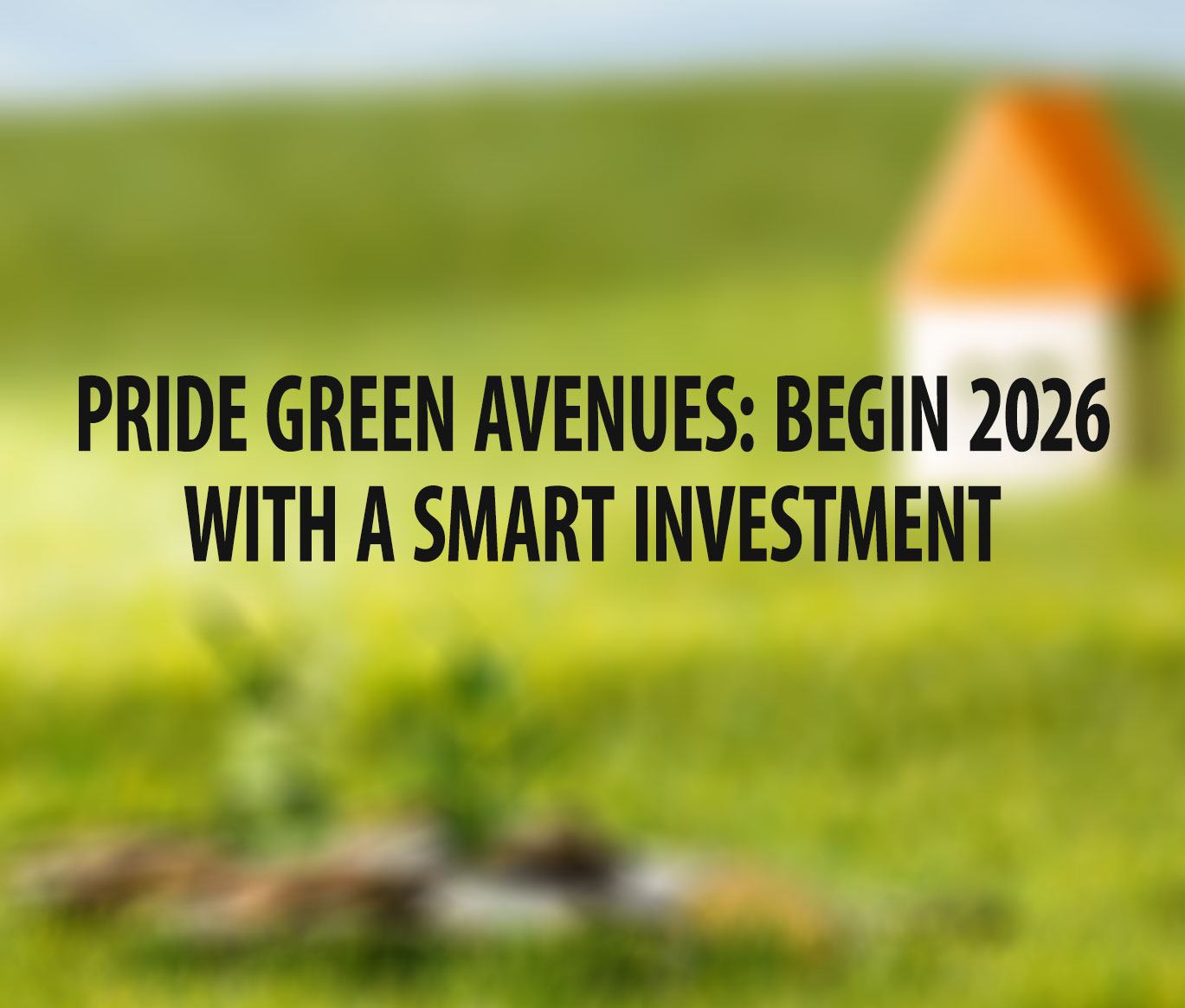 Pride Green Avenues: Begin 2026 with a Smart Investment