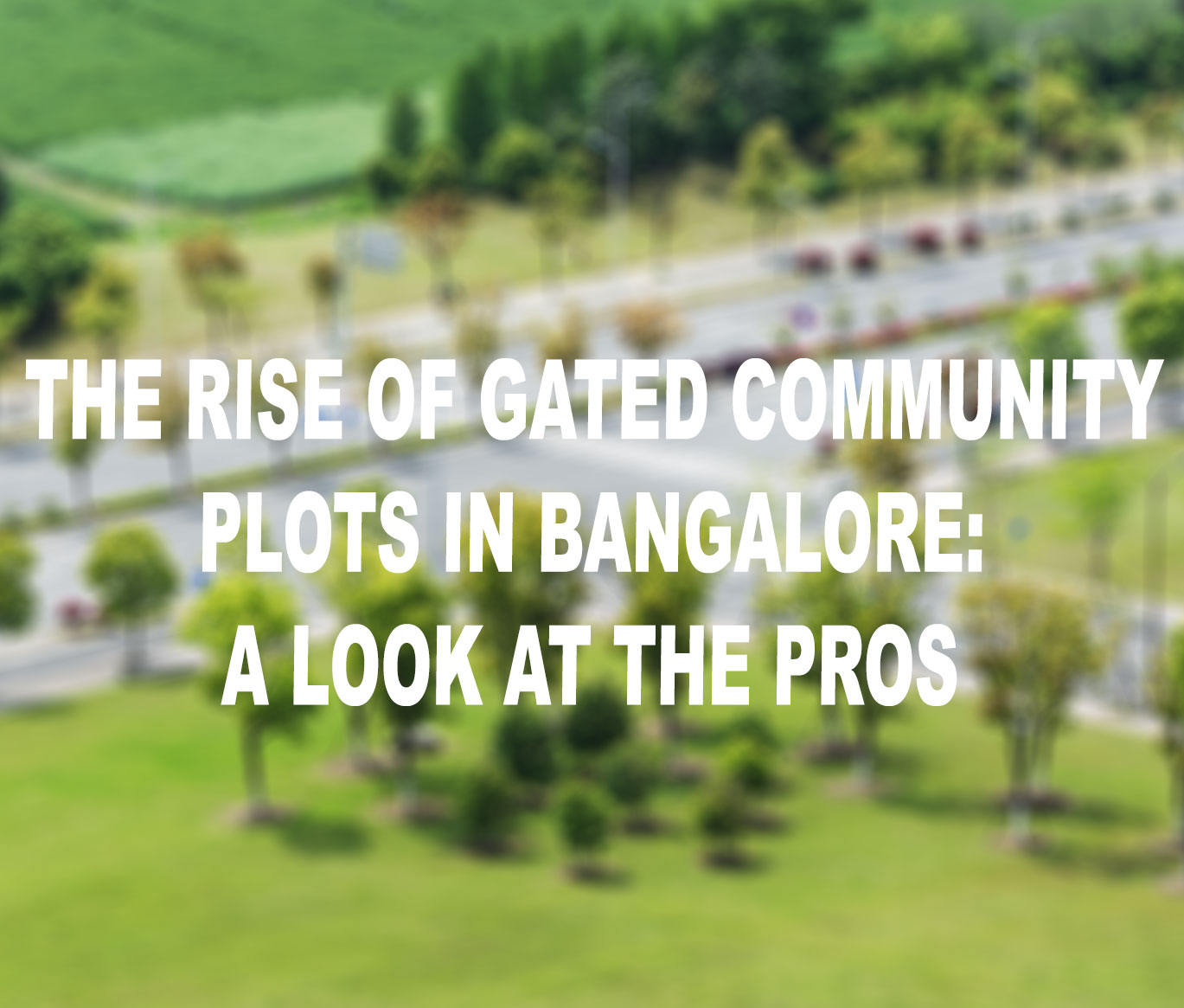 The Rise of Gated Community plots in Bangalore: A Look at the Pros