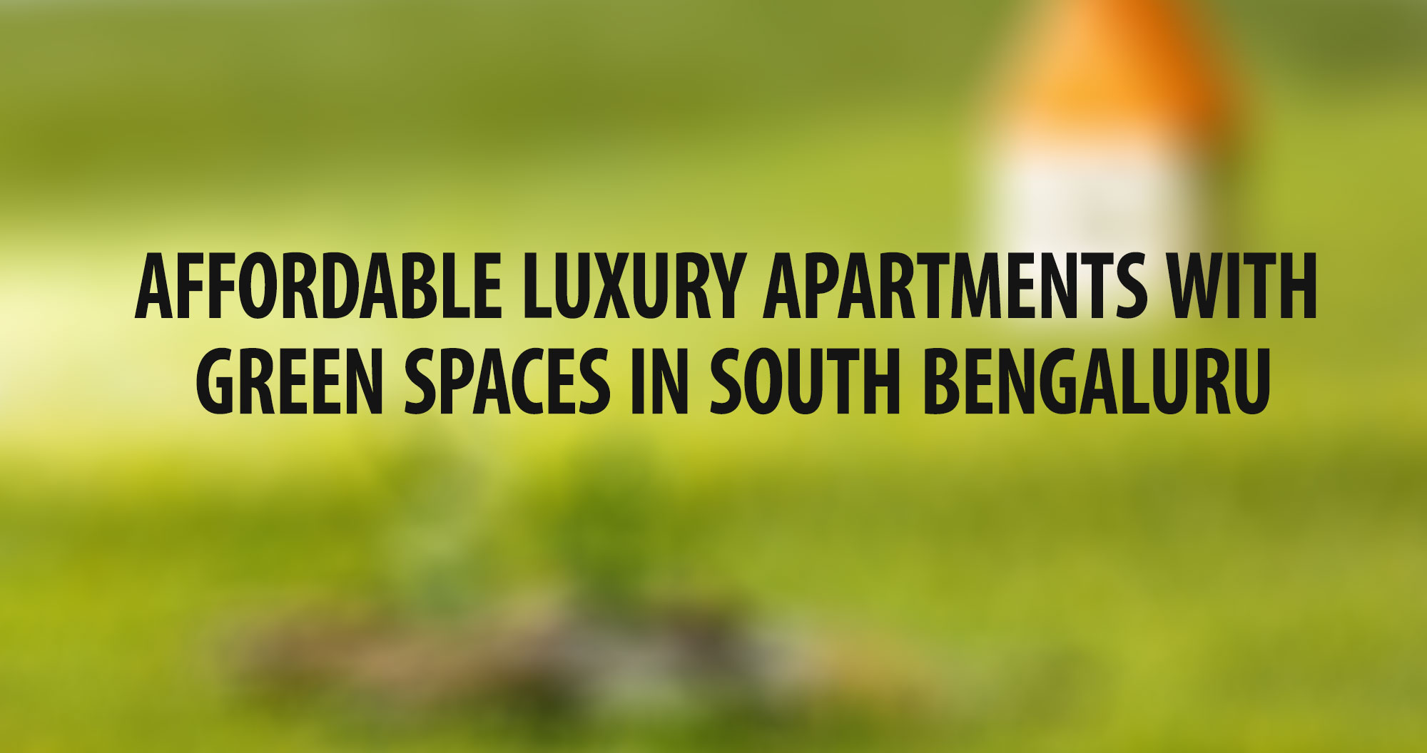 Affordable Luxury Apartments with Green Spaces in South Bengaluru