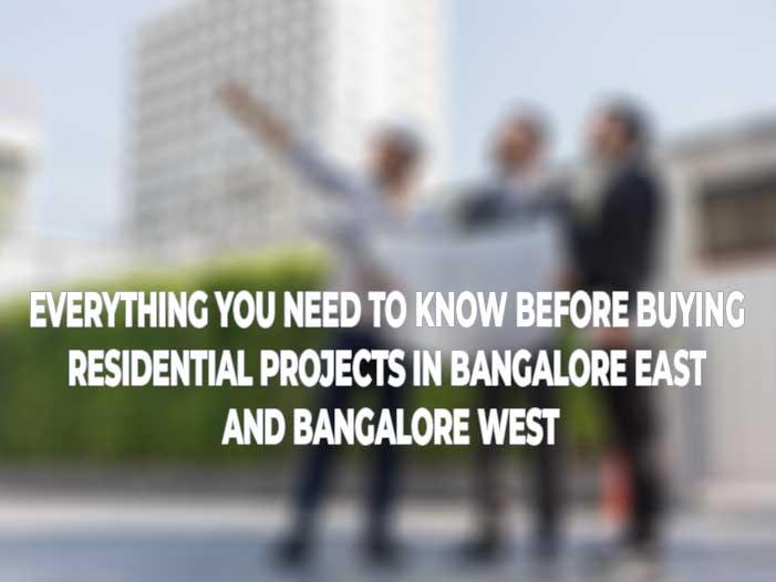 Everything You Need to Know before buying residential projects in Bangalore East and Bangalore West