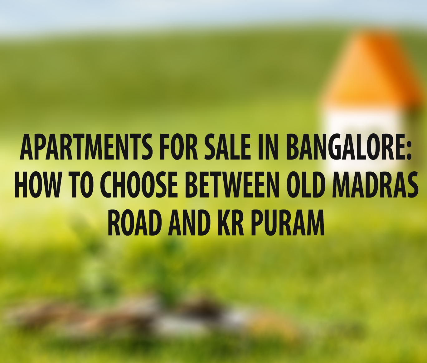 Apartments for Sale in Bangalore: How to Choose Between Old Madras Road and KR Puram