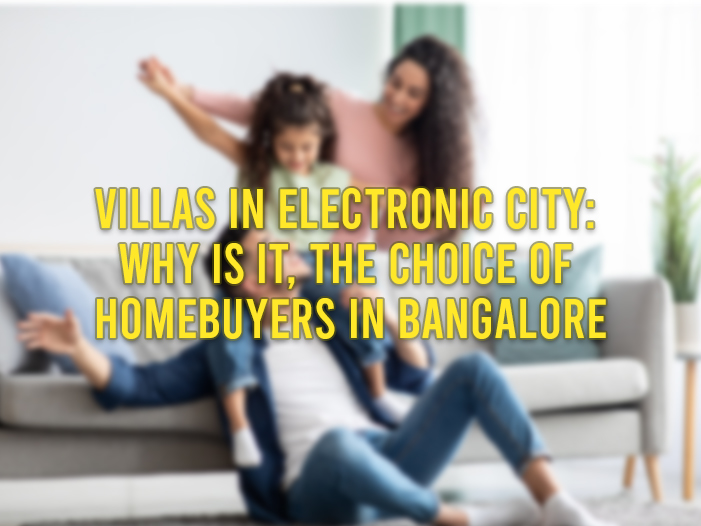 Villas in Electronic City: why is it, the choice of Homebuyers in Bangalore