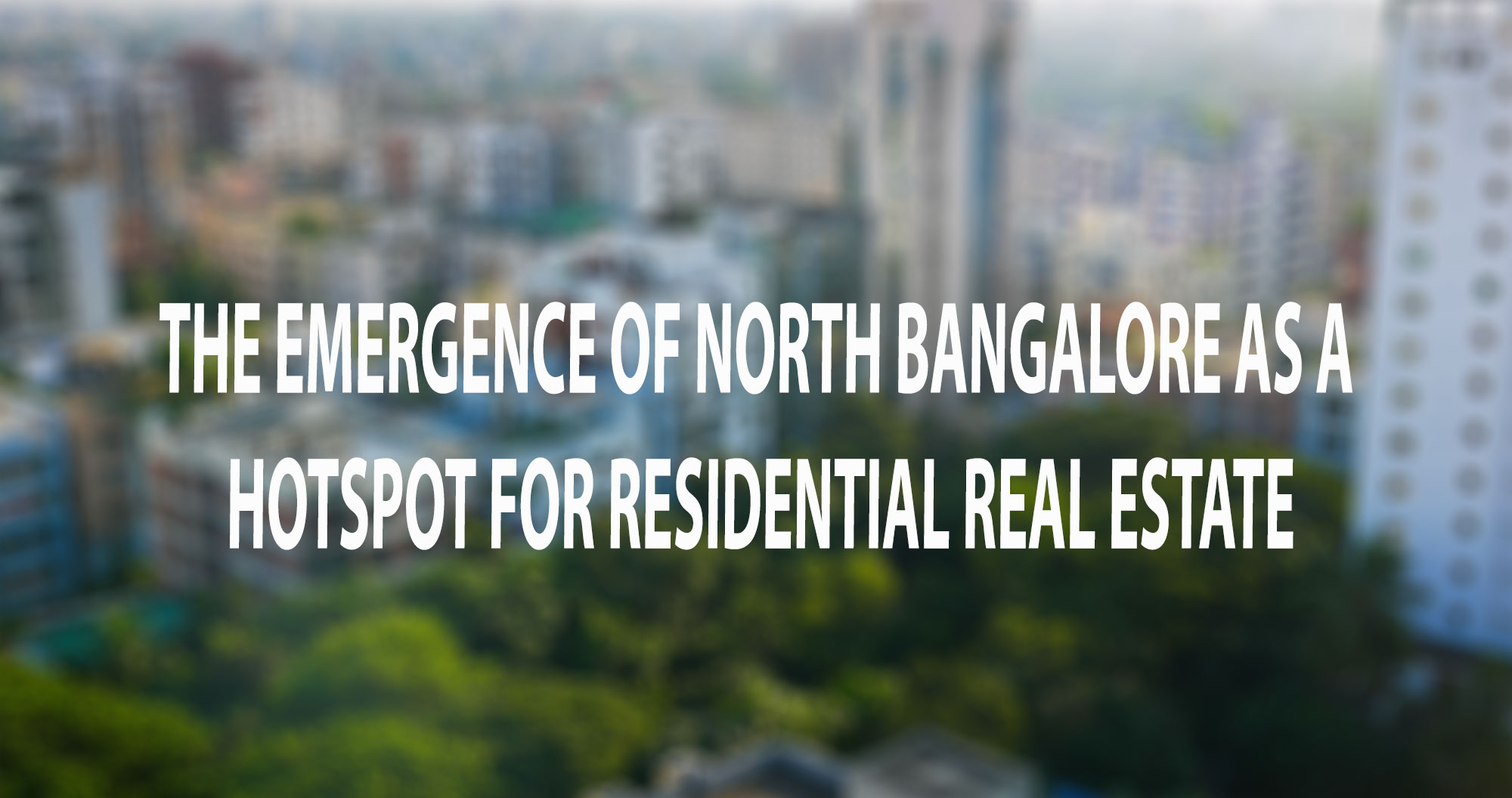 The Emergence of North Bangalore as a Hotspot for Residential Real Estate