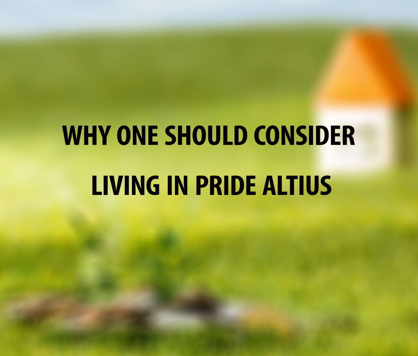 Why one should consider living in Pride Altius