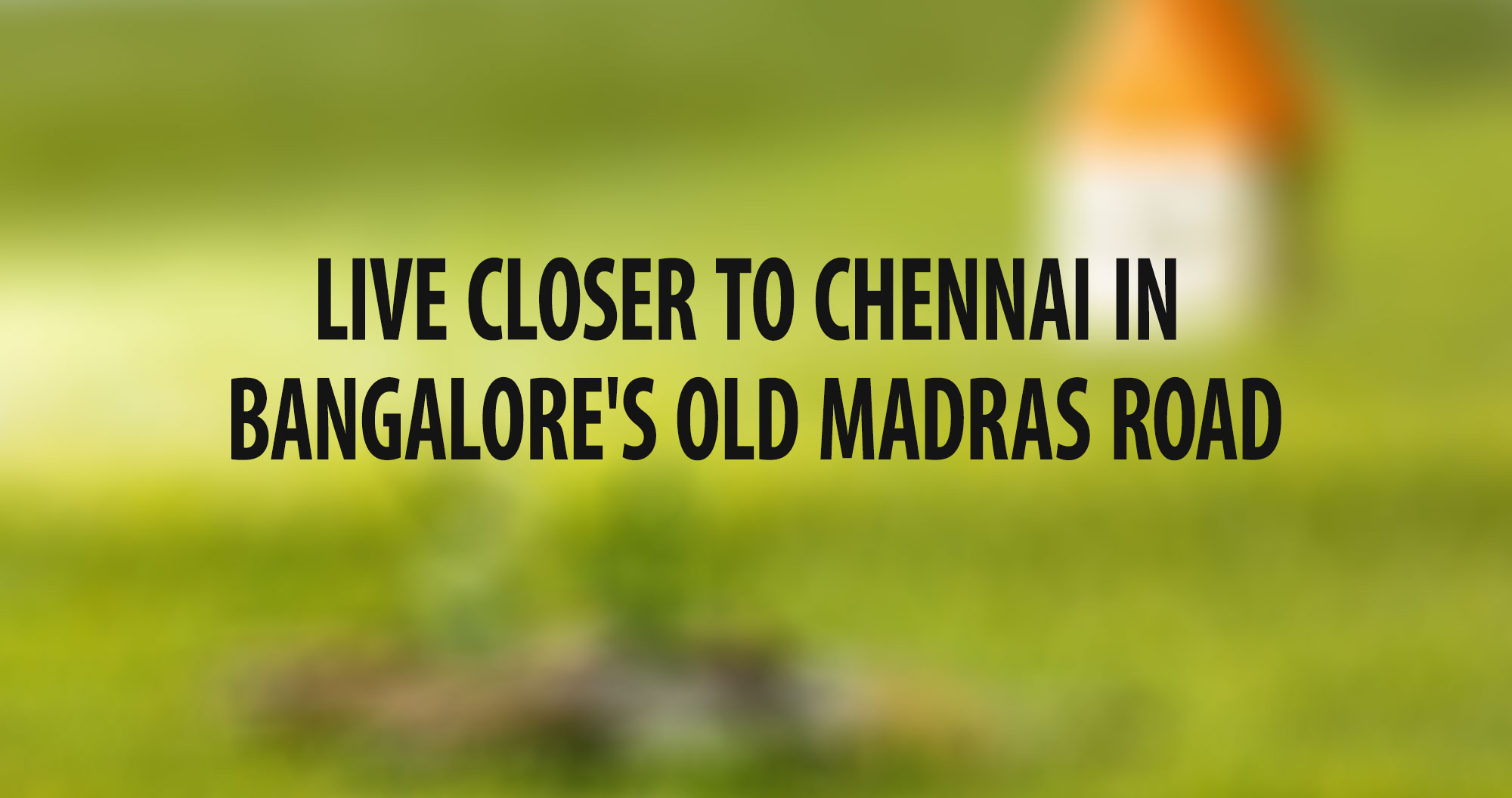 Live Closer to Chennai in Bangalore's Old Madras Road