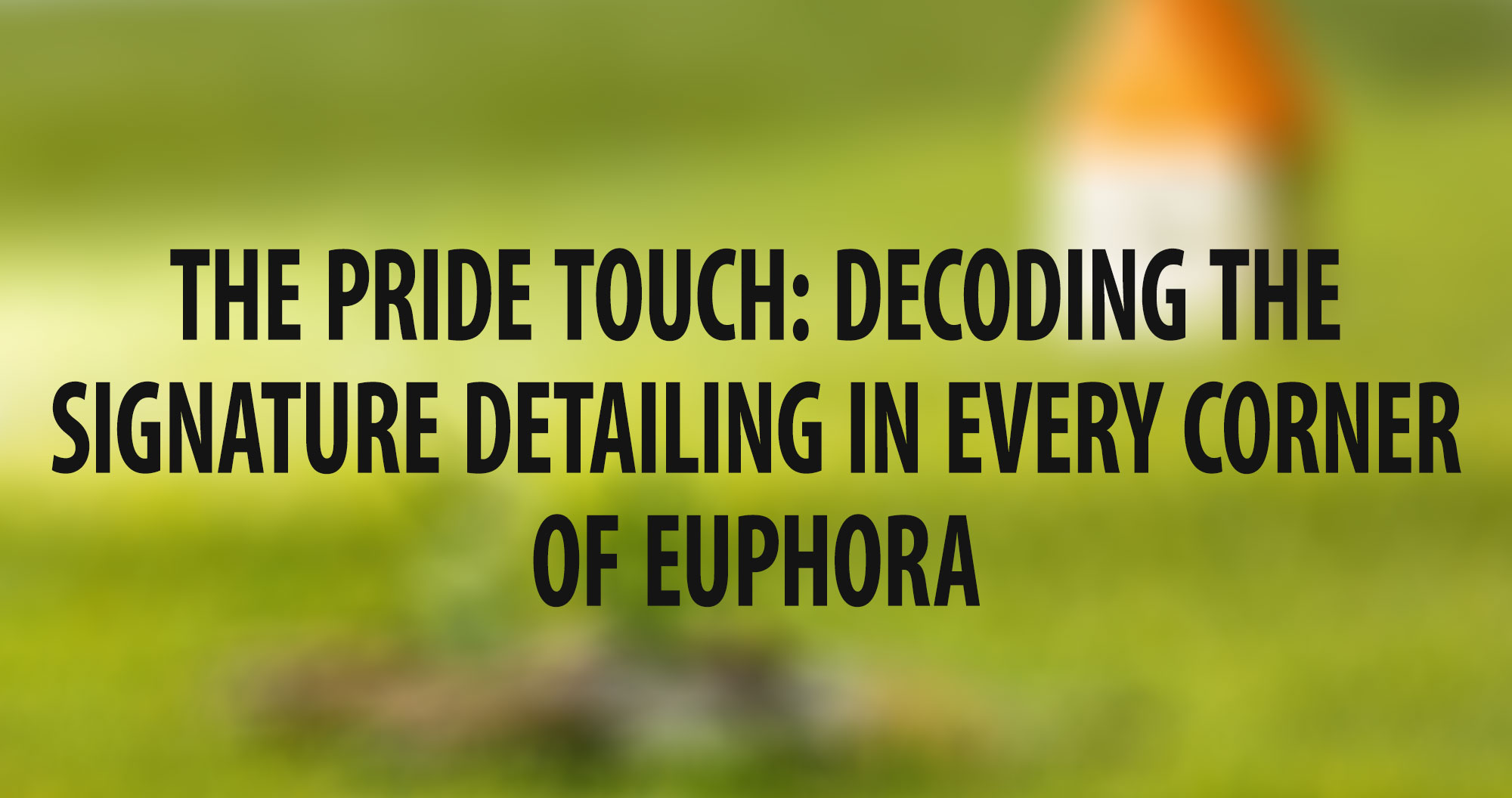 The Pride Touch: Decoding the Signature Detailing in Every Corner of Euphora