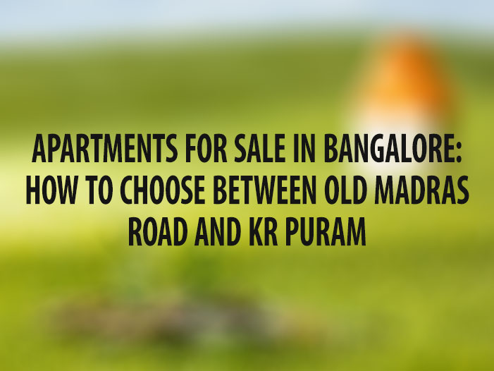 Apartments for Sale in Bangalore: How to Choose Between Old Madras Road and KR Puram