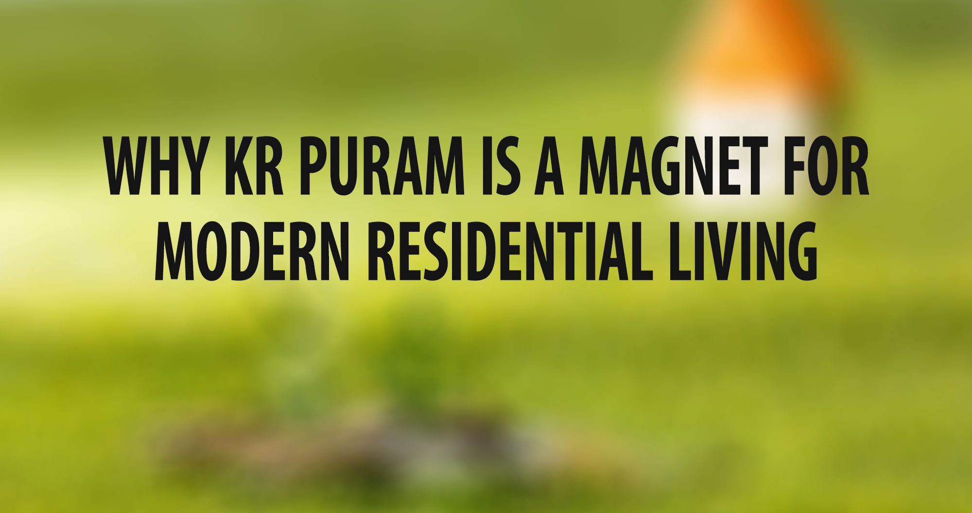 Why KR Puram Is a Magnet for Modern Residential Living