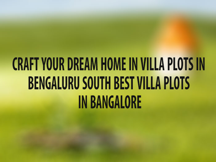 Craft Your Dream Home in Villa Plots in Bengaluru SouthBest Villa Plots in Bangalore