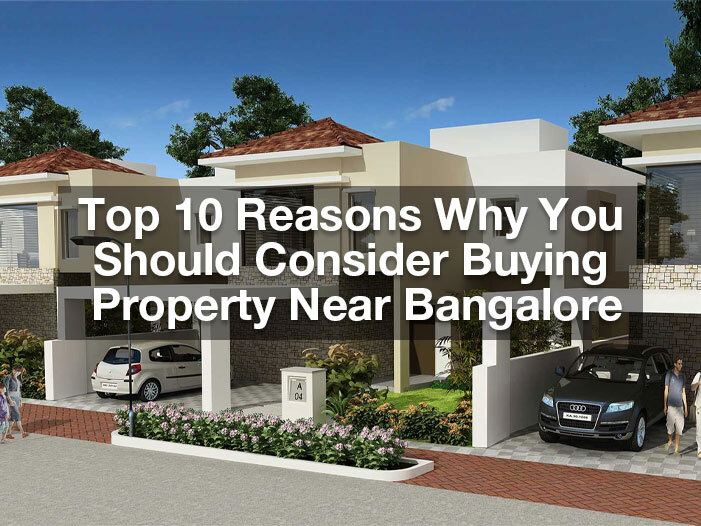 Top 10 reasons why you should consider buying property near Bangalore