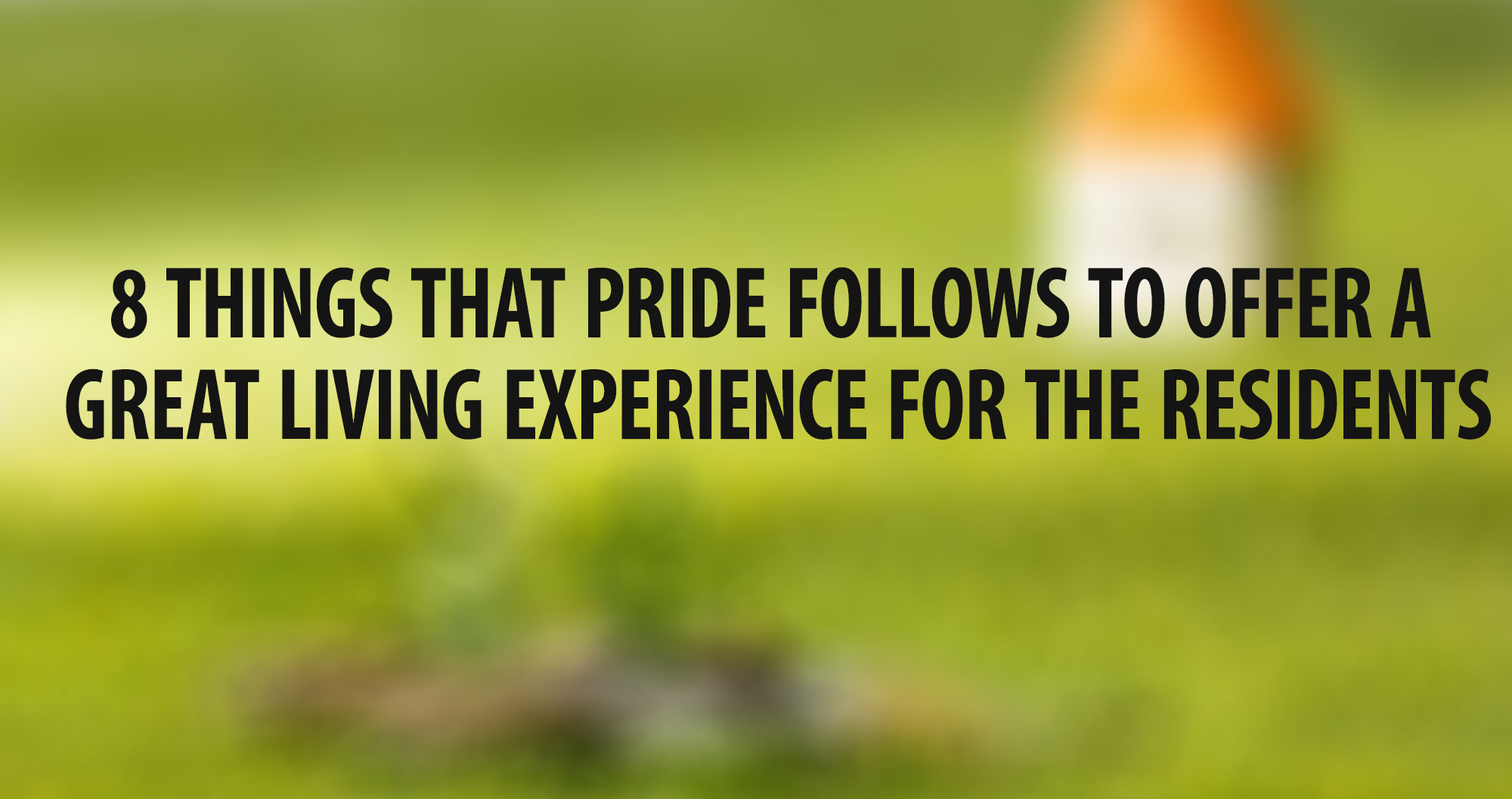 8 Things That Pride Follows to Offer a Great Living Experience for the Residents