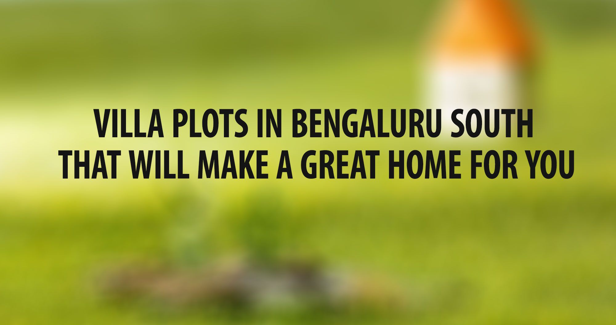 Villa Plots in Bengaluru South That Will Make a Great Home for You