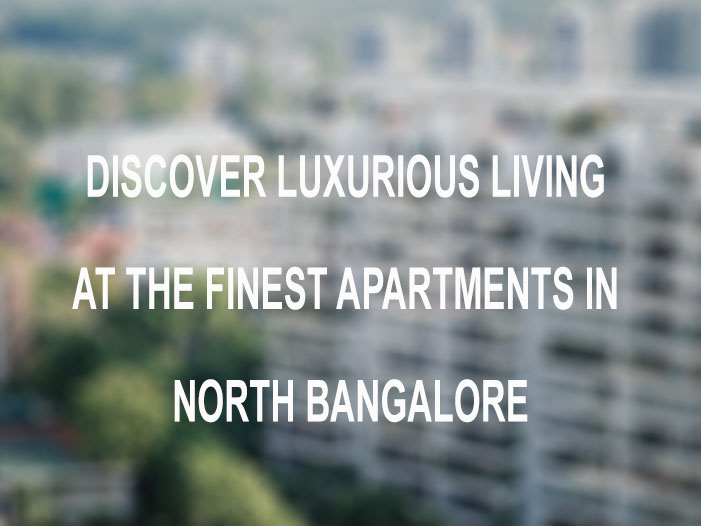 Discover Luxurious Living at the Finest Apartments in North Bangalore