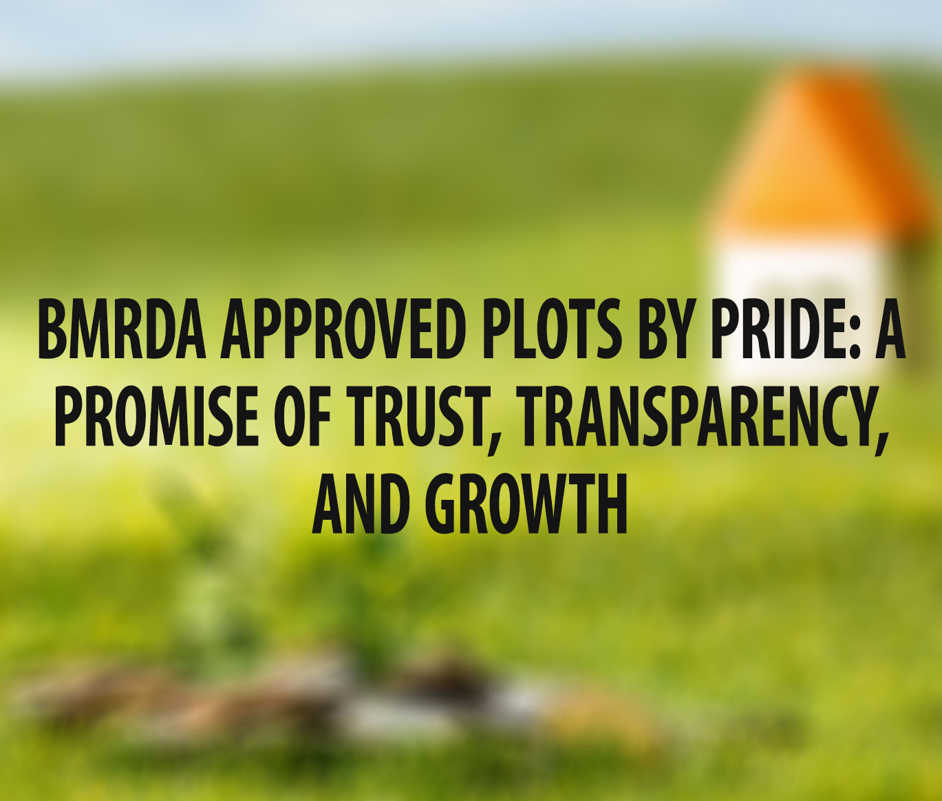 BMRDA Approved Plots by Pride: A Promise of Trust, Transparency, and Growth