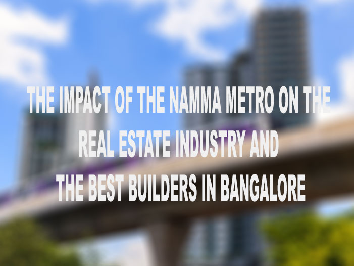 The Impact of the Namma Metro on the Real Estate Industry and the best Builders in Bangalore