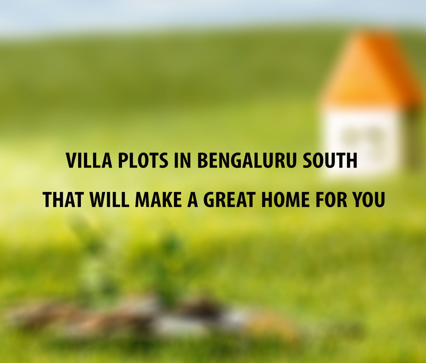 Villa Plots in Bengaluru South That Will Make a Great Home for You