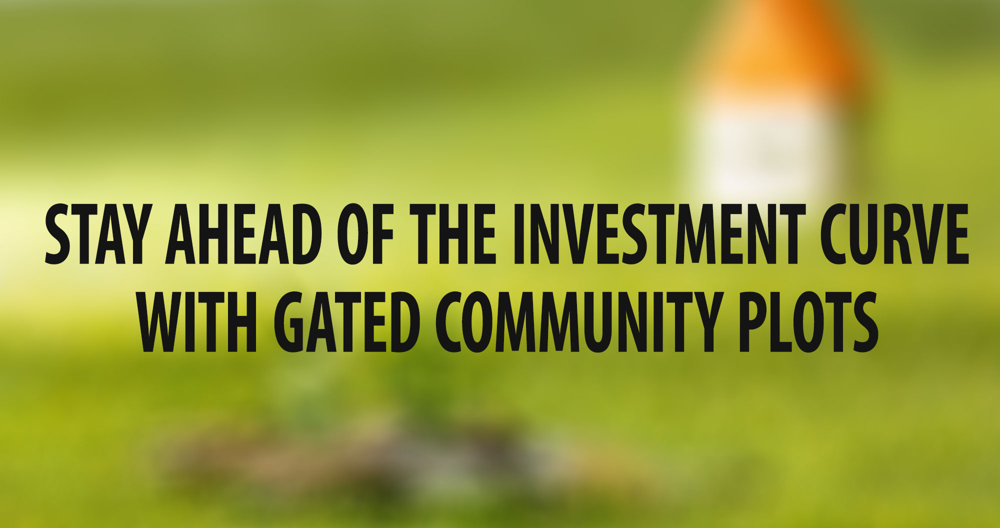 Stay Ahead of the Investment Curve with Gated Community Plots