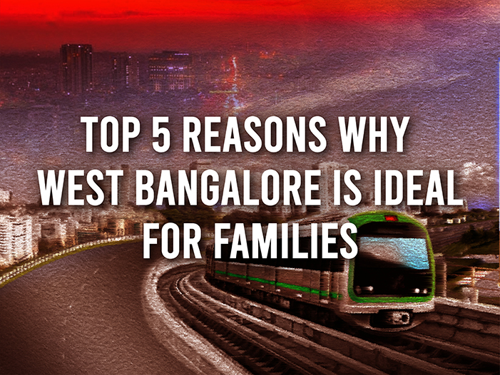 Top 5 Reasons Why West Bangalore is Ideal for Families