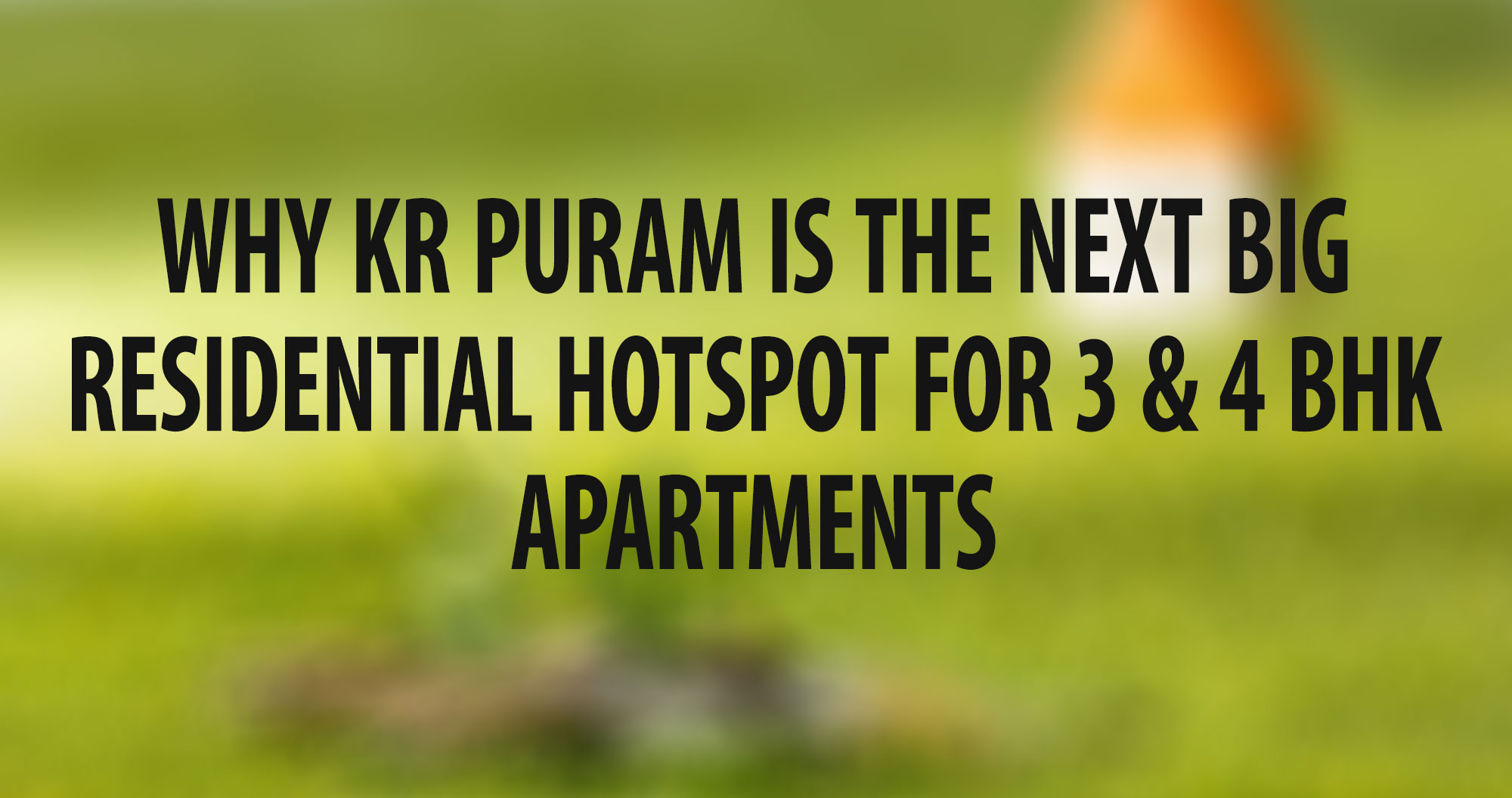 Why KR Puram is the Next Big Residential Hotspot for 3 & 4 BHK Apartments