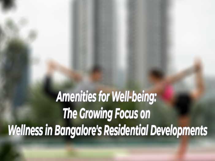 Amenities for Well-being: The Growing Focus on Wellness in Bangalore's Residential Developments