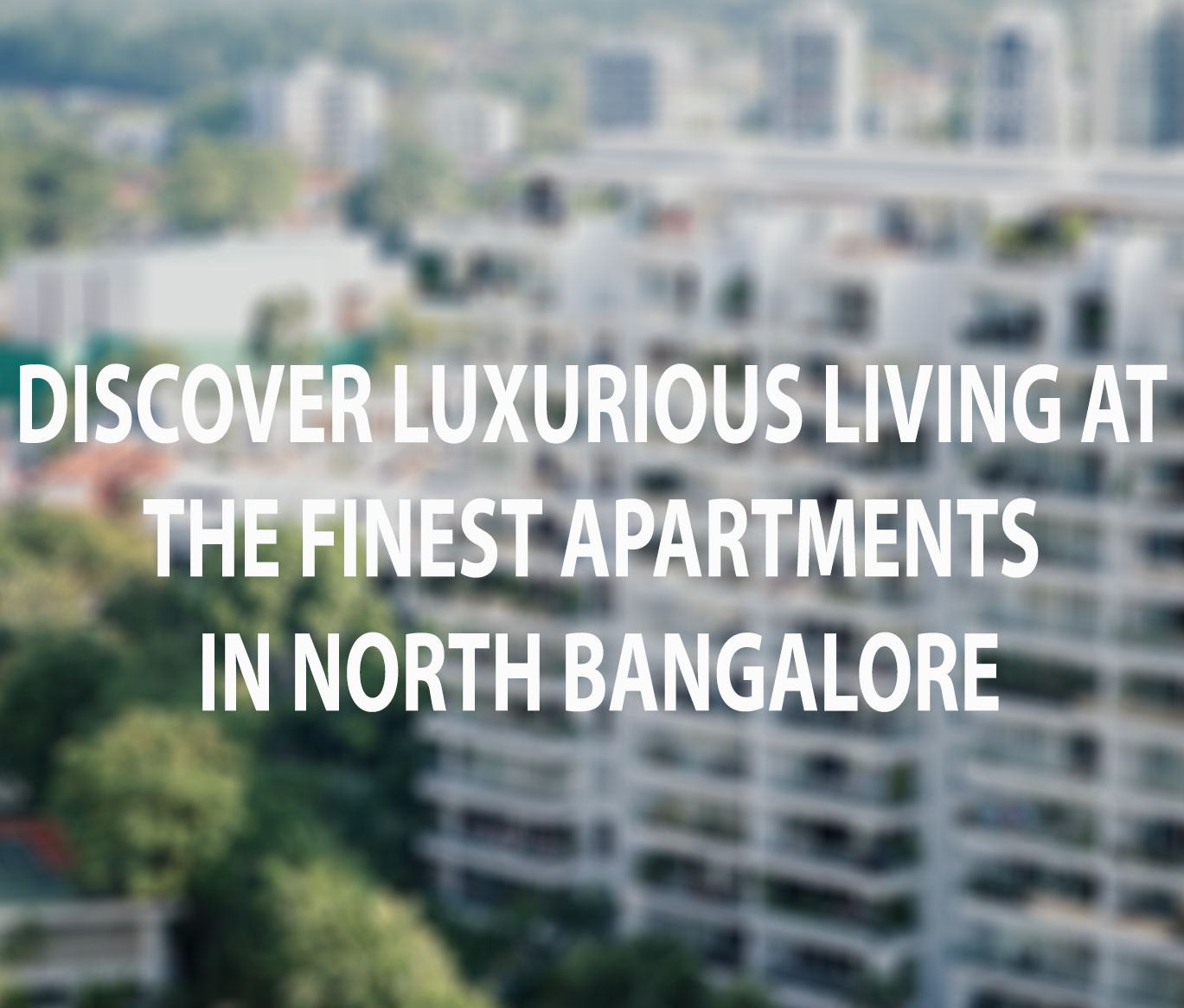 Discover Luxurious Living at the Finest Apartments in North Bangalore