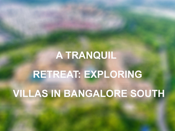 A Tranquil Retreat: Exploring Villas in Bangalore South