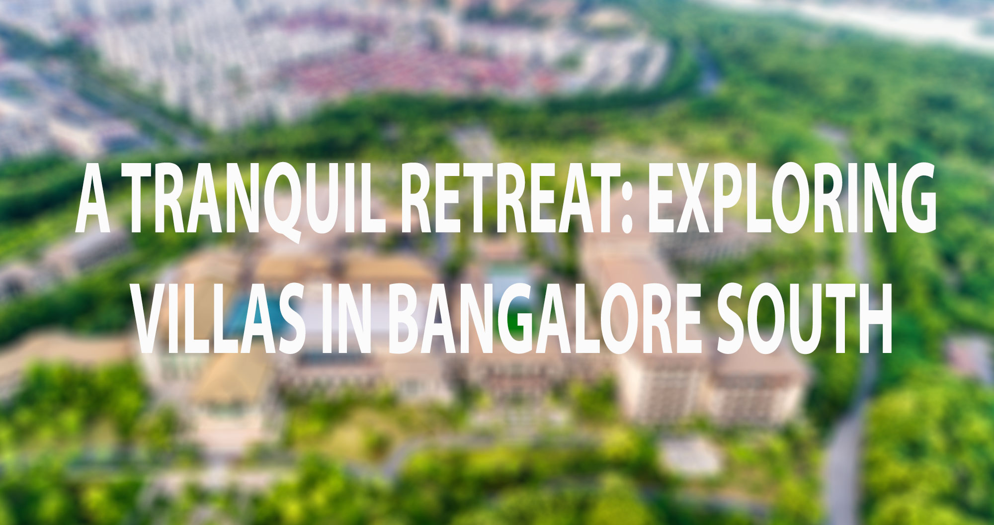 A Tranquil Retreat: Exploring Villas in Bangalore South