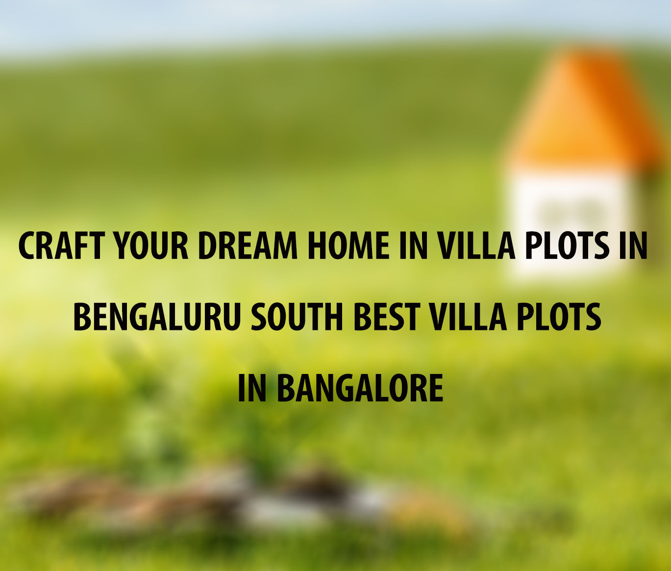 Craft Your Dream Home in Villa Plots in Bengaluru SouthBest Villa Plots in Bangalore