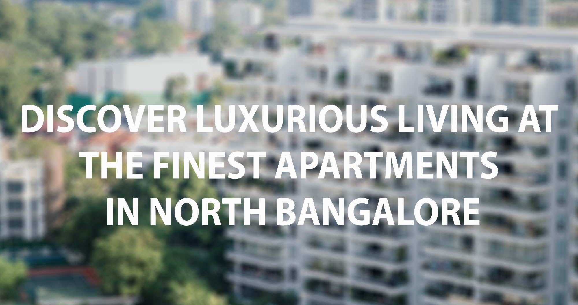 Discover Luxurious Living at the Finest Apartments in North Bangalore