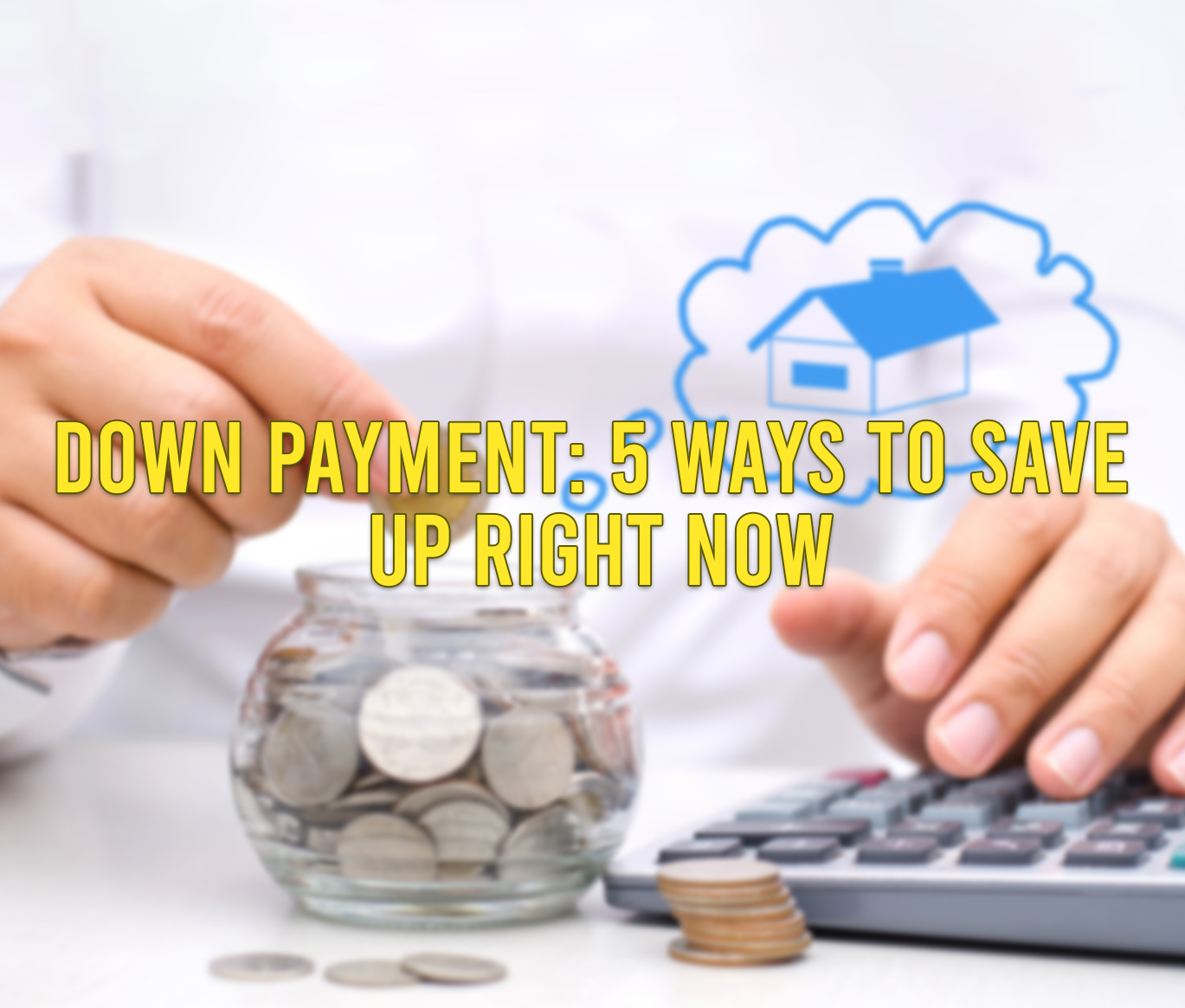 Down Payment: 5 Ways to Save Up Right Now