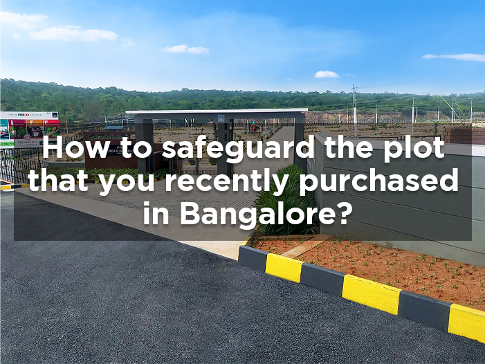 How to safeguard the plot that you recently purchased in Bangalore?