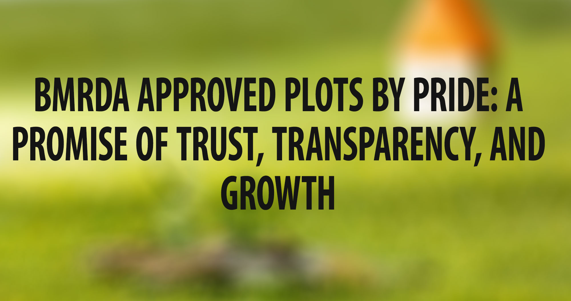 BMRDA Approved Plots by Pride: A Promise of Trust, Transparency, and Growth