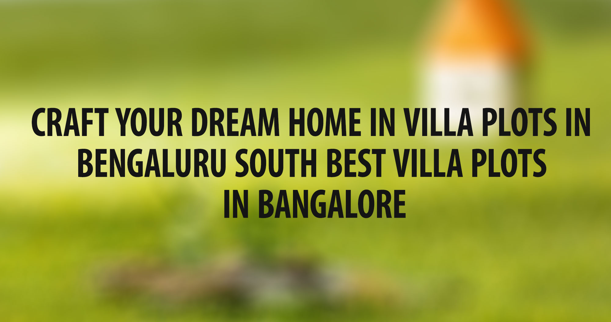 Craft Your Dream Home in Villa Plots in Bengaluru SouthBest Villa Plots in Bangalore