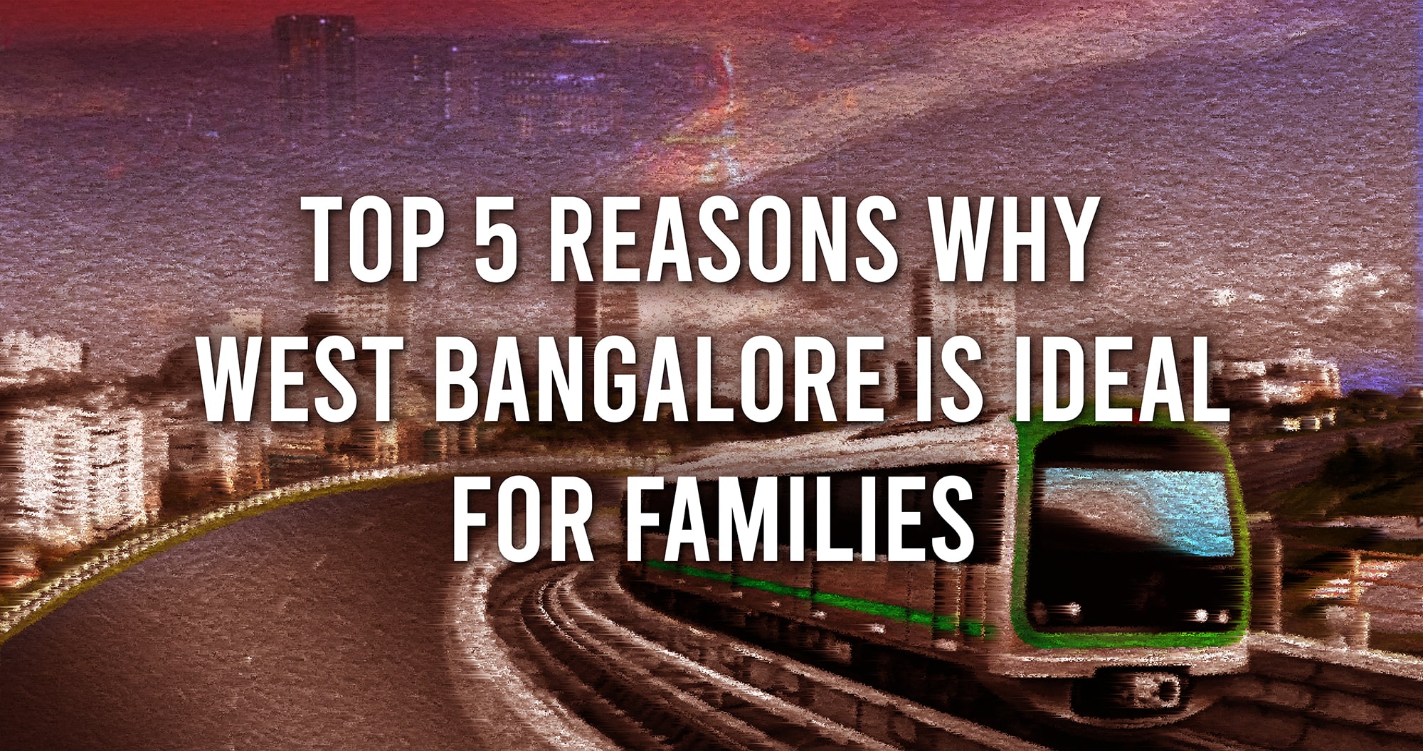 Top 5 Reasons Why West Bangalore is Ideal for Families