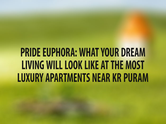 Pride Euphora: What Your Dream Living Will Look Like at The Most Luxury Apartments Near KR Puram