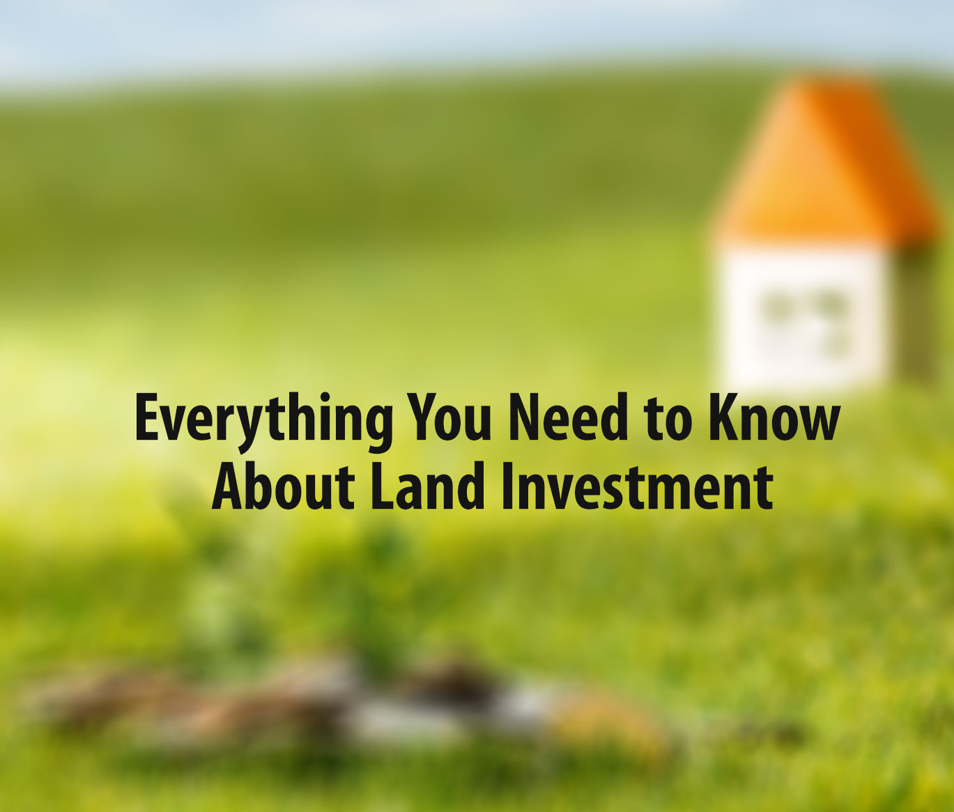 Everything You Need to Know About Land Investment
