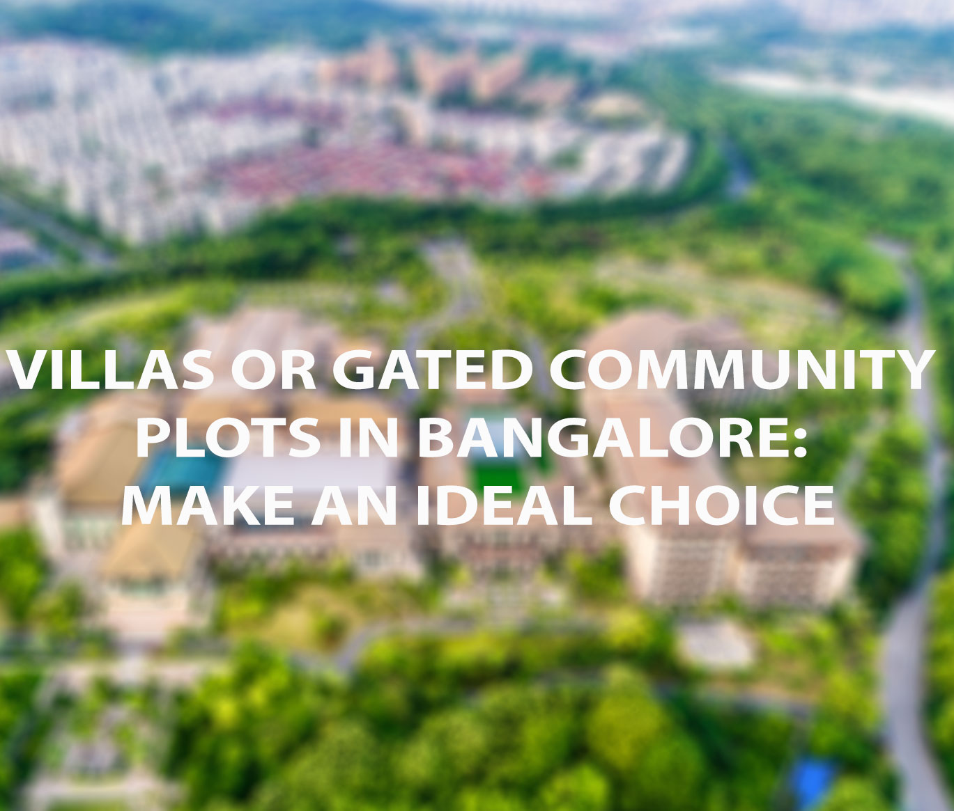Villas or gated community plots in Bangalore: Make an ideal choice