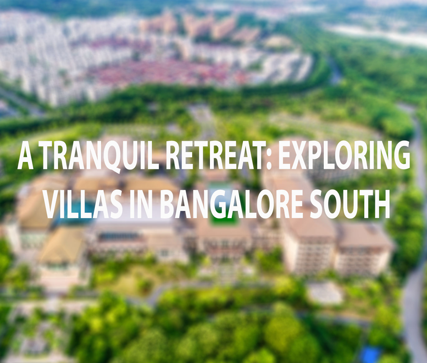 A Tranquil Retreat: Exploring Villas in Bangalore South